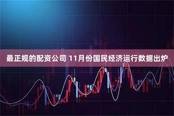 最正规的配资公司 11月份国民经济运行数据出炉